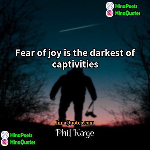 Phil Kaye Quotes | Fear of joy is the darkest of